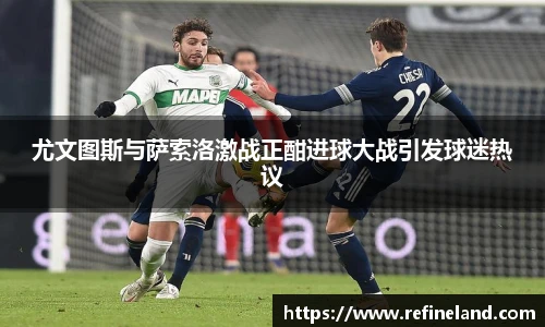 尤文图斯与萨索洛激战正酣进球大战引发球迷热议