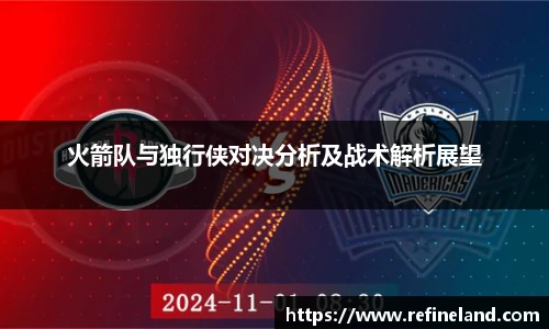 火箭队与独行侠对决分析及战术解析展望