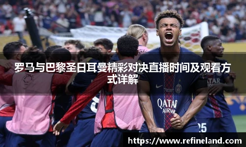 罗马与巴黎圣日耳曼精彩对决直播时间及观看方式详解